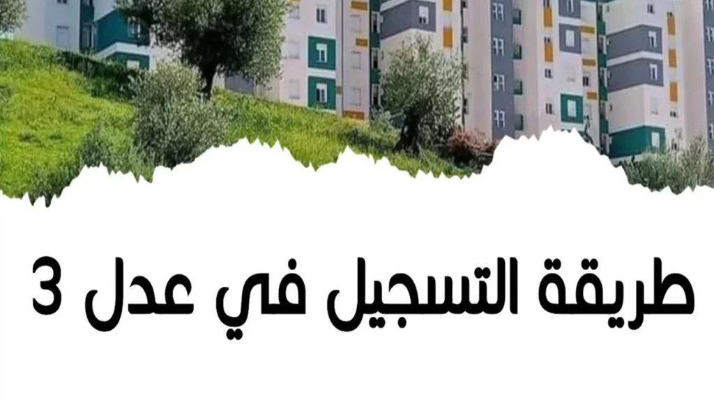 كيفية التسجيل في منصة عدل 3 لسكنات البيع بالإيجار عبر الهواتف الذكية والحواسيب