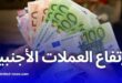 ارتفاع أسعار العملات الأجنبية أمام الدينار الجزائري اليوم في السكوار